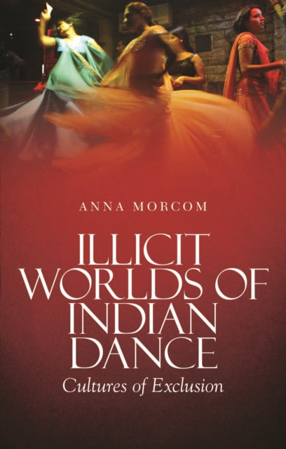Book cover of: Illicit Worlds of Indian Dance