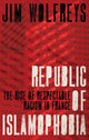 Book cover of: Republic of Islamophobia. By: Jim Wolfreys