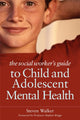 Book cover of: Social Worker's Guide to Child and Adolescent Mental Health. By: Steven Walker