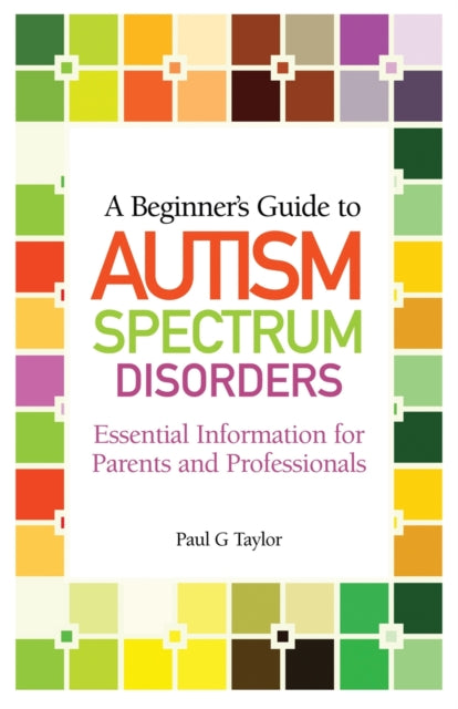 Book cover of: Beginner's Guide to Autism Spectrum Disorders. By: Paul G. Taylor