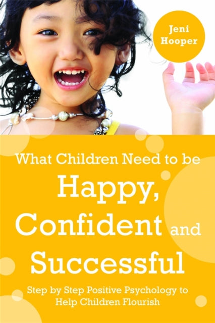 Book cover of: What Children Need to Be Happy, Confident and Successful. By: Jeni Hooper
