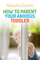 Book cover of: How to Parent Your Anxious Toddler. By: Natasha Daniels