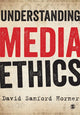 Book cover of: Understanding Media Ethics. By: David Sanford Horner