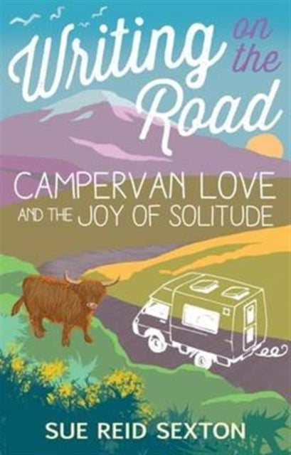 Book cover of: Writing on the Road: Campervan Love and the Joy of Solitude. By: Sue Reid Sexton