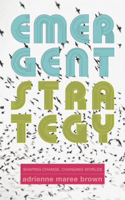 Emergent Strategy, Shaping Change, Changing Worlds
