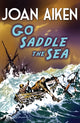 Book cover of: Go Saddle The Sea. By: Joan Aiken