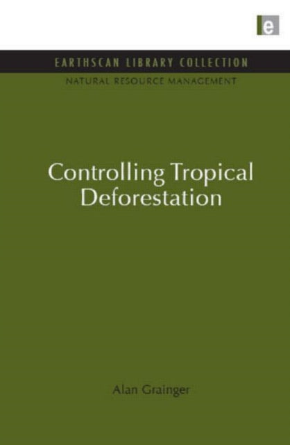 Book cover of: Controlling Tropical Deforestation. By: Alan Grainger