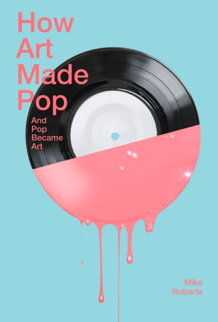 Book cover of: How Art Made Pop. By: Mike Roberts