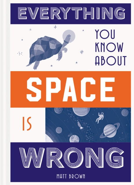Book cover of: Everything You Know About Space is Wrong. By: Matt Brown
