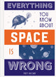 Book cover of: Everything You Know About Space is Wrong. By: Matt Brown