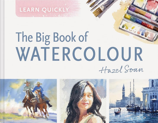 Learn Quickly: The Big Book of Watercolour 9781849949644 Hazel Soan