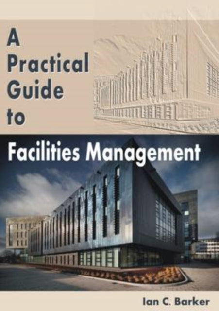 Book cover of: Practical Guide to Facilities Management. By: Ian C. Barker