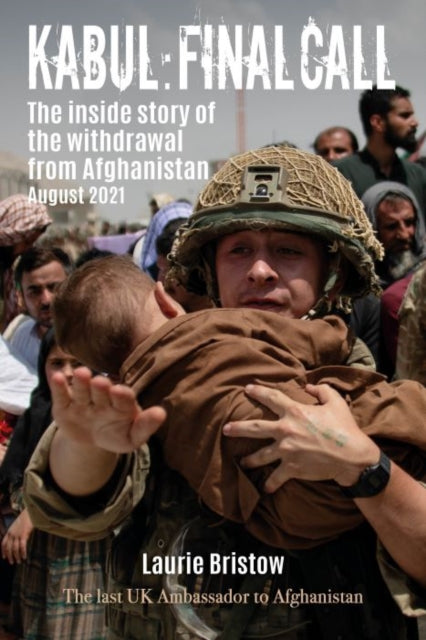 Kabul: Final Call, The inside story of the withdrawal from Afghanistan August 2021 9781849955812 Laurie Bristow