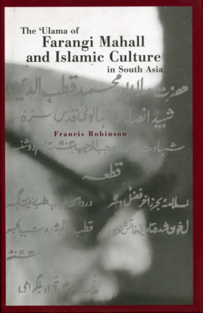 Book cover of: Ulama of Farangi Mahall and Islamic Culture in South Asia. By: Francis Robinson