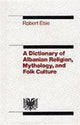Book cover of: Dictionary of Albanian Religion, Mythology and Folk Culture. By: Robert Elsie