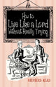 Book cover of: How to Live Like a Lord without Really Trying. By: Shepherd Mead