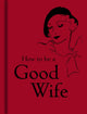 Book cover of: How to Be a Good Wife