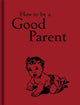 Book cover of: How to Be a Good Parent. By: Jaqueline Mitchell