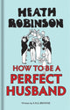 Book cover of: Heath Robinson: How to be a Perfect Husband. By: W. Heath Robinson