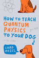 Book cover of: How to Teach Quantum Physics to Your Dog