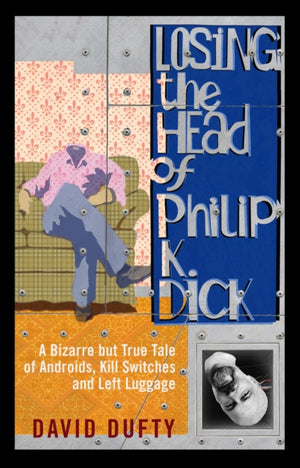 Losing the Head of Philip K. Dick