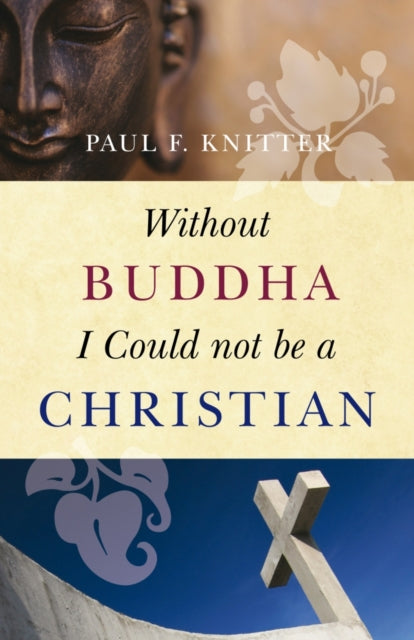 Book cover of: Without Buddha I Could Not be a Christian. By: Paul F. Knitter