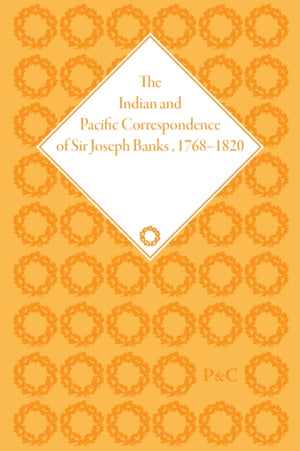 Indian and Pacific Correspondence of Sir Joseph Banks, 1768–1820, Volume 6