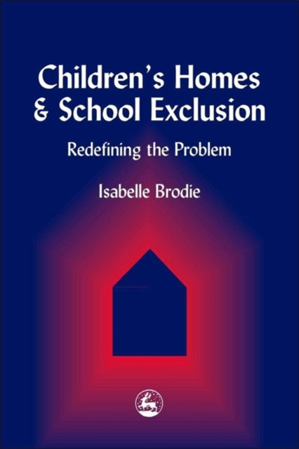 Book cover of: Children's Homes and School Exclusion. By: Isabelle Brodie