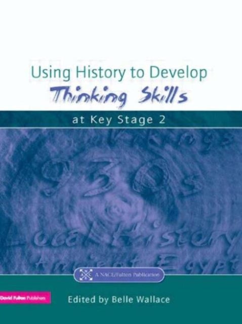 Book cover of: Using History to Develop Thinking Skills at Key Stage 2. By: Belle Wallace