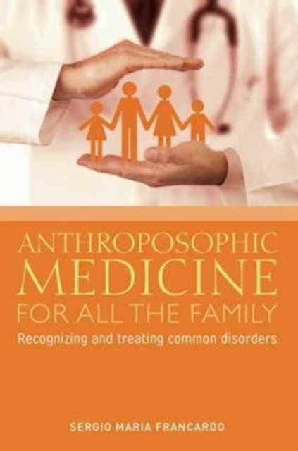 Book cover of: Anthroposophic Medicine for All the Family. By: Sergio Maria FRANCARDO