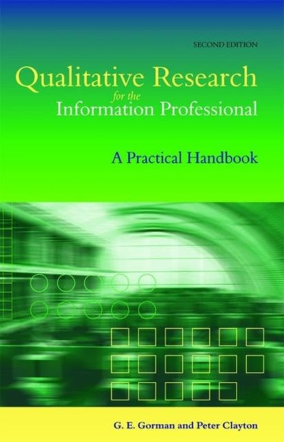 Book cover of: Qualitative Research for the Information Professional. By: G. E. Gorman