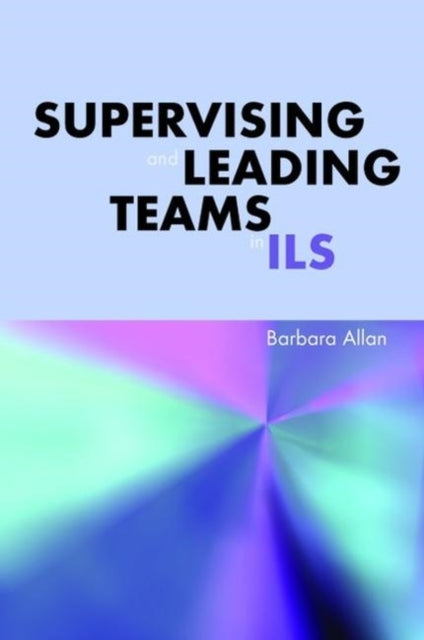 Book cover of: Supervising and Leading Teams in ILS. By: Barbara Allan