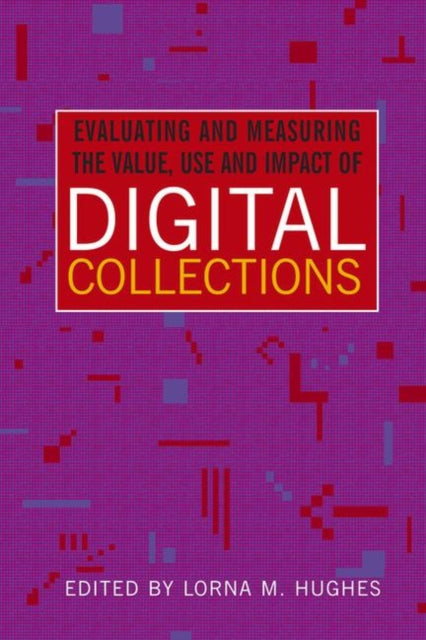 Book cover of: Evaluating and Measuring the Value, Use and Impact of Digital Collections. By: Lorna M. Hughes