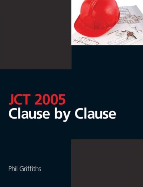 Book cover of: JCT 2005: Clause by Clause. By: Phil Griffiths