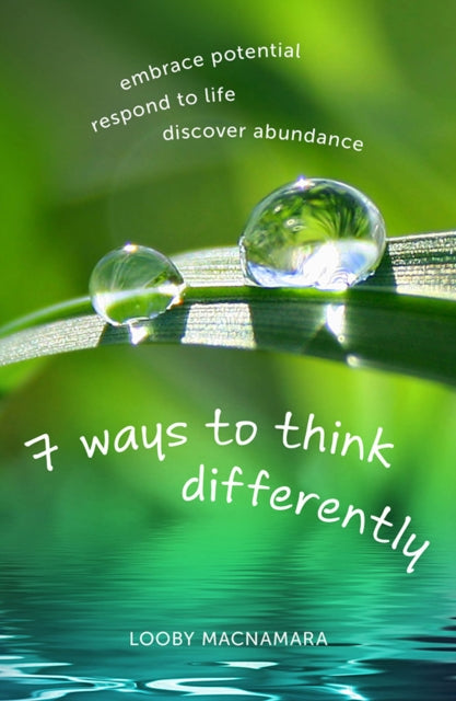Book cover of: 7 Ways to Think Differently: Embrace Potential, Respond to Life, Discover Abundance. By: Looby Macnamara