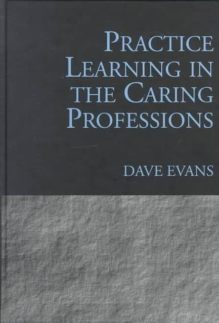 Book cover of: Practice Learning in the Caring Professions. By: Dave Evans