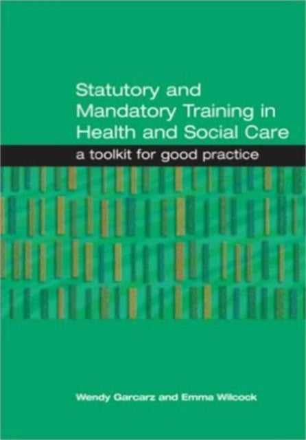 Book cover of: Statutory and Mandatory Training in Health and Social Care. By: Wendy Garcarz