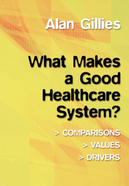Book cover of: What Makes a Good Healthcare System?. By: Alan Gillies