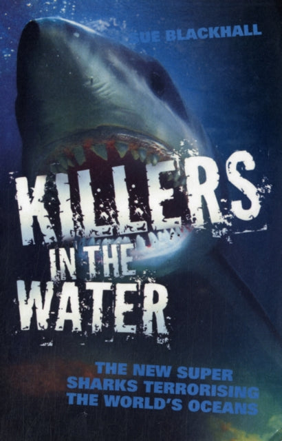 Book cover of: Killers in the Water - The New Super Sharks Terrorising The World's Oceans. By: Sue Blackhall
