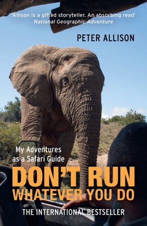 DON'T RUN, Whatever You Do, My Adventures as a Safari Guide