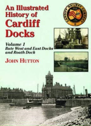 Illustrated History of Cardiff Docks Volume 1
