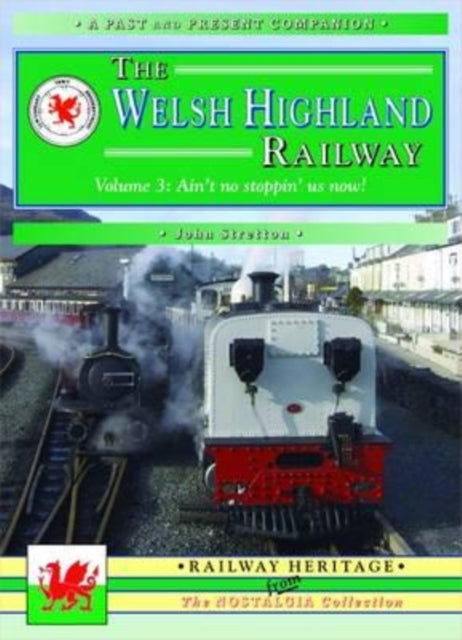 Book cover of: Welsh Highland Railway Volume 3: Ain't No Stoppin' Us Now! (A Past and Present Companion). By: John Stretton