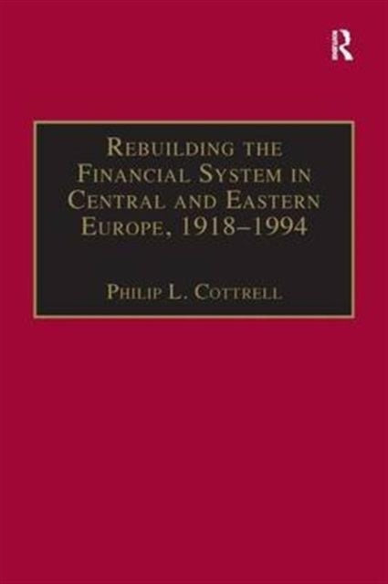 Book cover of: Rebuilding the Financial System in Central and Eastern Europe, 1918–1994