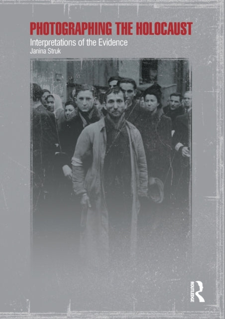 Book cover of: Photographing the Holocaust. By: Janina Struk
