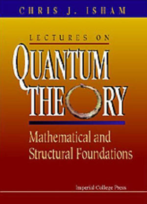 Lectures On Quantum Theory: Mathematical And Structural Foundations