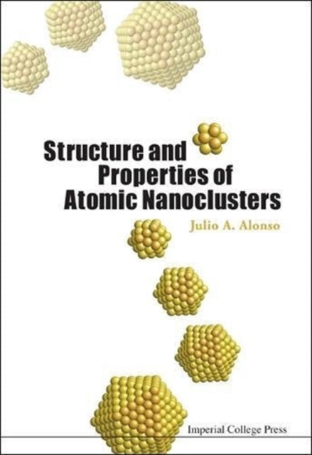 Book cover of: Structure And Properties Of Atomic Nanoclusters. By: Julio A. Alonso