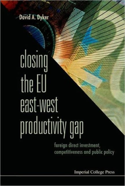 Book cover of: Closing The Eu East-west Productivity Gap: Foreign Direct Investment, Competitiveness And Public Policy. By: David A. Dyker