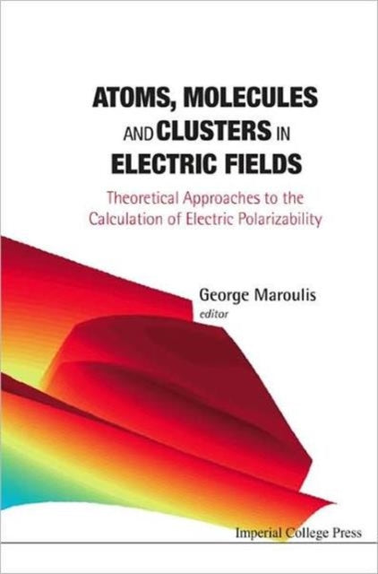 Book cover of: Atoms, Molecules And Clusters In Electric Fields: Theoretical Approaches To The Calculation Of Electric Polarizability. By: George Maroulis