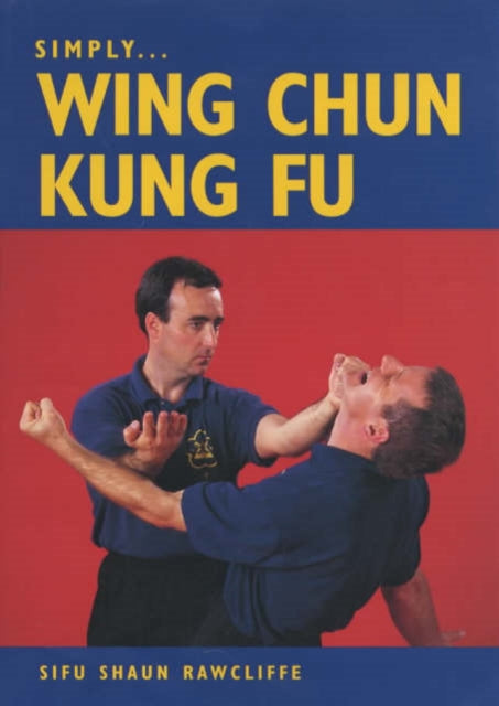 Book cover of: Simply Wing Chun Kung Fu. By: Sifu Shaun Rawcliffe