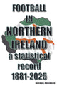 Book cover of: Football in Northern Ireland 1881-2025